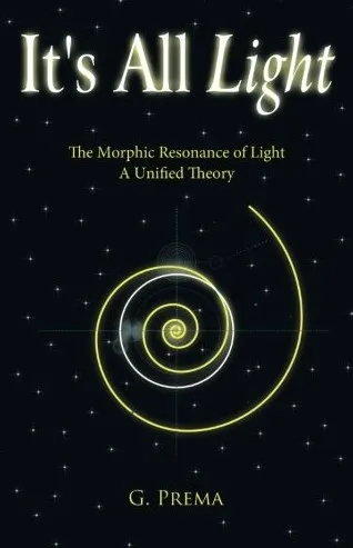 It's All Light: The Morphic Resonance of Light, A Unified Theory