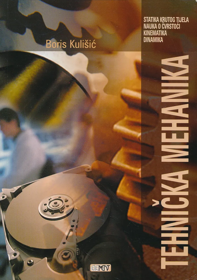 Tehnička mehanika - statika krutog tijela, nauka o čvrstoći, kinematika, dinamika