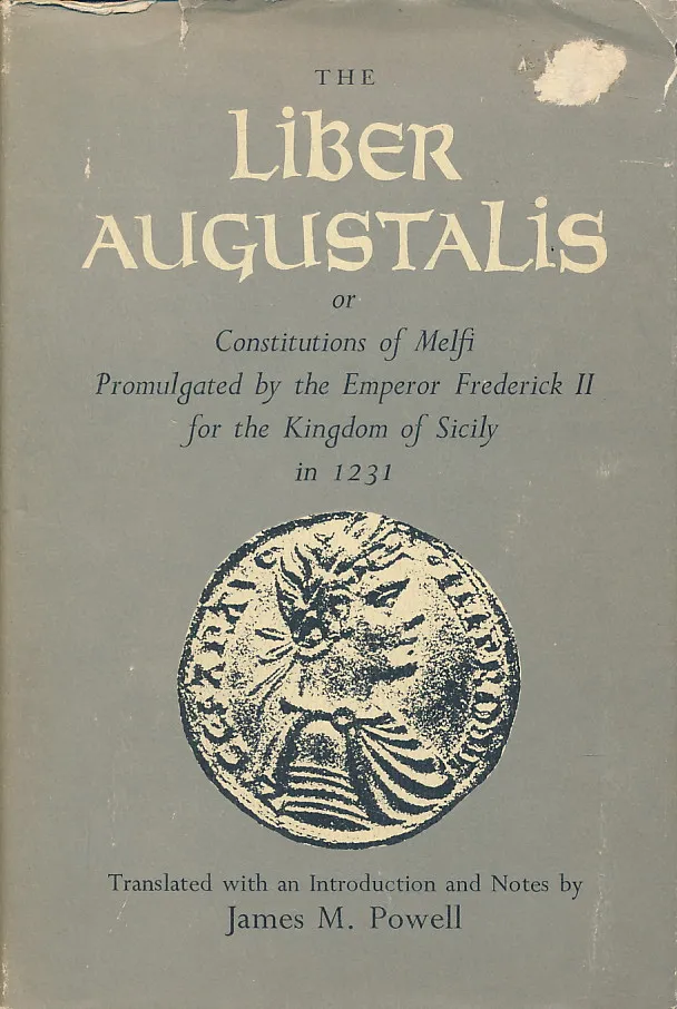 The Liber Augustalis or Constitutions of Melfi Promulgated By the Emperor Frederick II for the Kingdom of Sicily in 1231