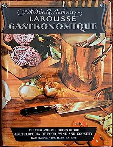 The World Authority Larousse Gastronomique, the Encyclopedia of Food, Wine & Cookery