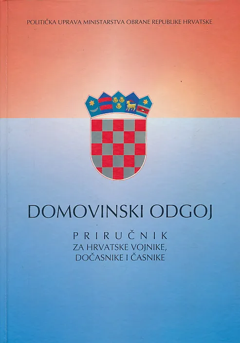 DOMOVINSKI ODGOJ - PRIRUČNIK ZA HRVATSKE VOJNIKE, DOČASNIKE I ČASNIKE