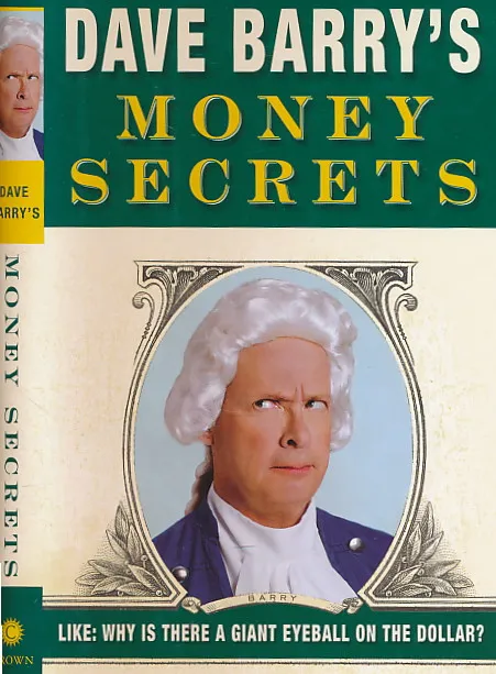 Dave Barry s Money Secrets: Like: Why Is There a Giant Eyeball on the Dollar?