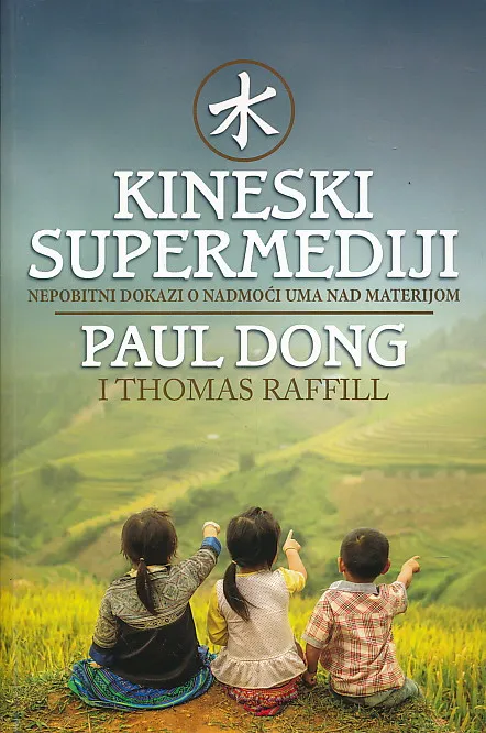 Kineski supermediji : nepobitni dokazi o nadmoći uma nad materijom