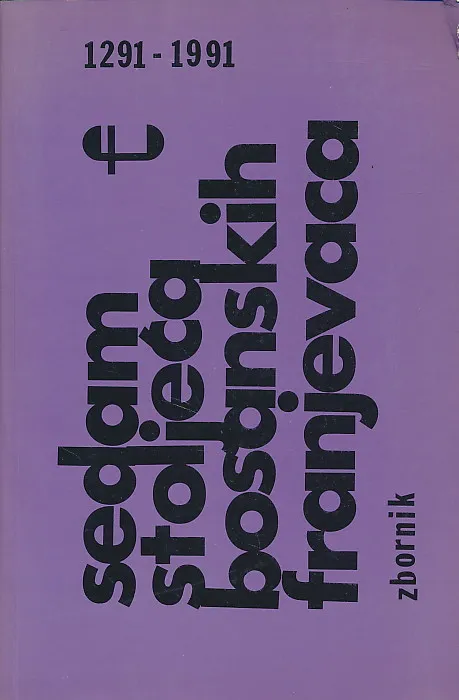Sedam stoljeća bosanskih franjevaca 1291 - 1991. - zbornik