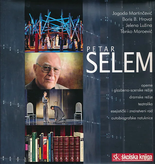 Petar Selem : operne i glazbeno-scenske režije, dramske režije, teatralika, esejistički i znanstveni rad, autobiografske natuknice