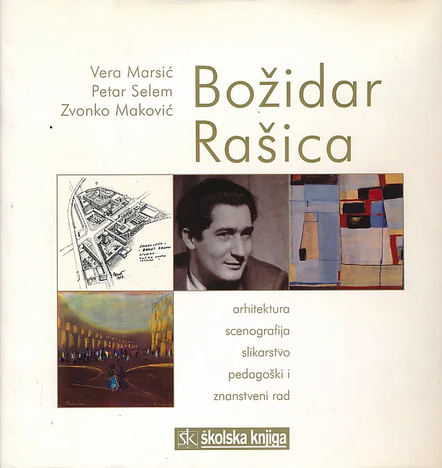 Božidar Rašica : arhitektura, scenografija, slikarstvo, pedagoški i znanstveni rad