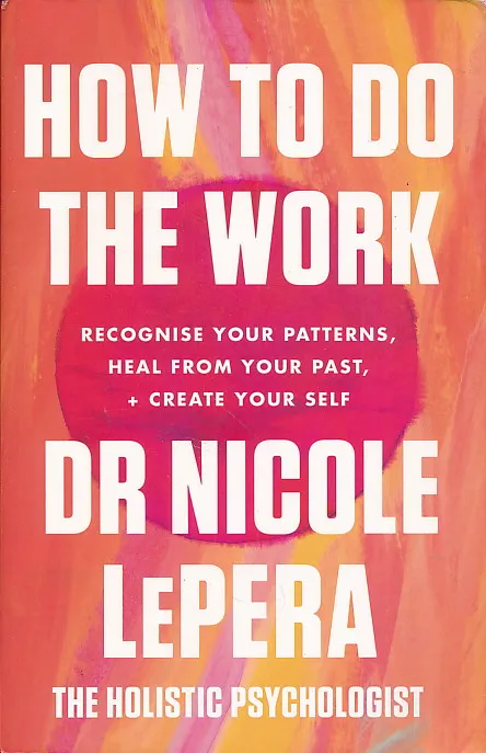 How to Do the Work: Recognise Your Patterns, Heal from Your Past, and Create Your Self