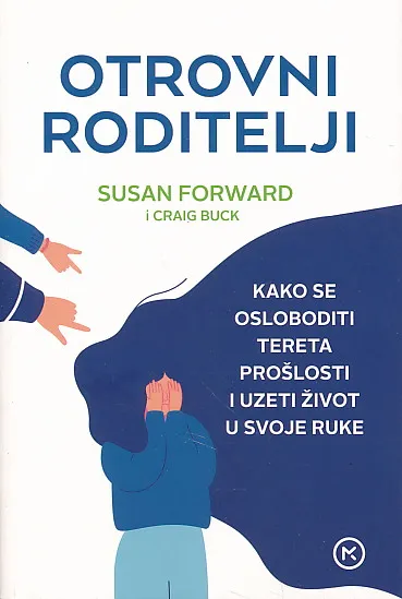 Otrovni roditelji : kako se osloboditi tereta prošlosti i uzeti život u svoje ruke