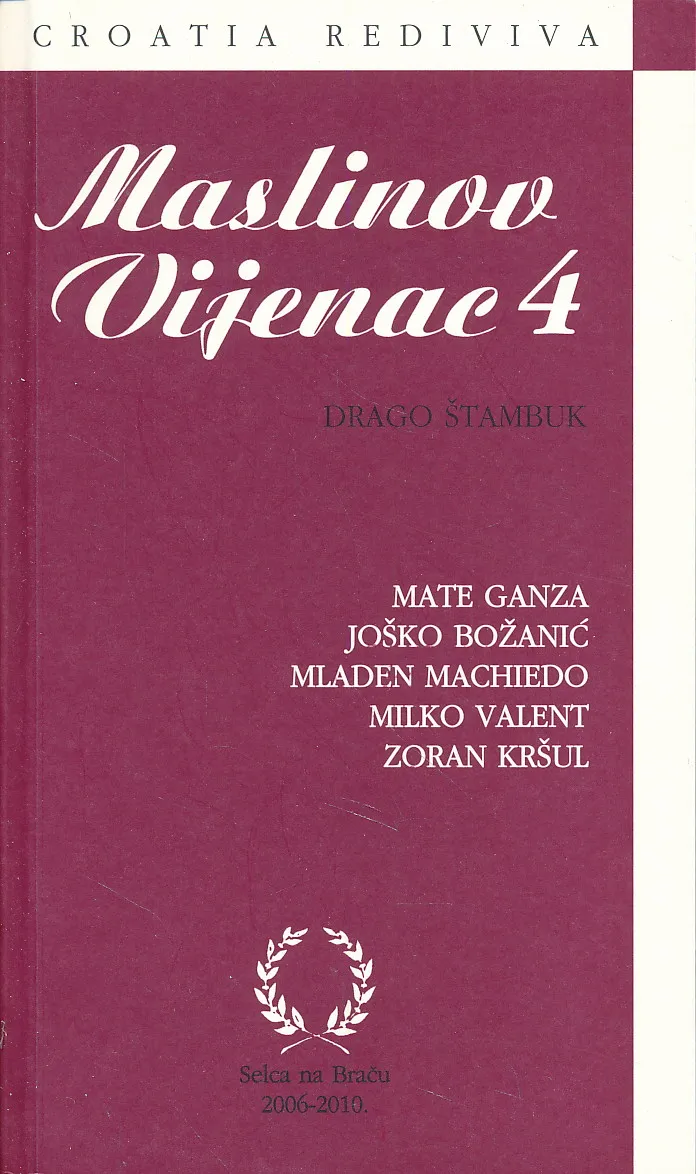 Maslinov vijenac 4 : Mate Ganza, Joško Božanić, Mladen Machiedo, Milko Valent, Zoran Kršul : Baštinski dani Croatia rediviva : 2006-2010.