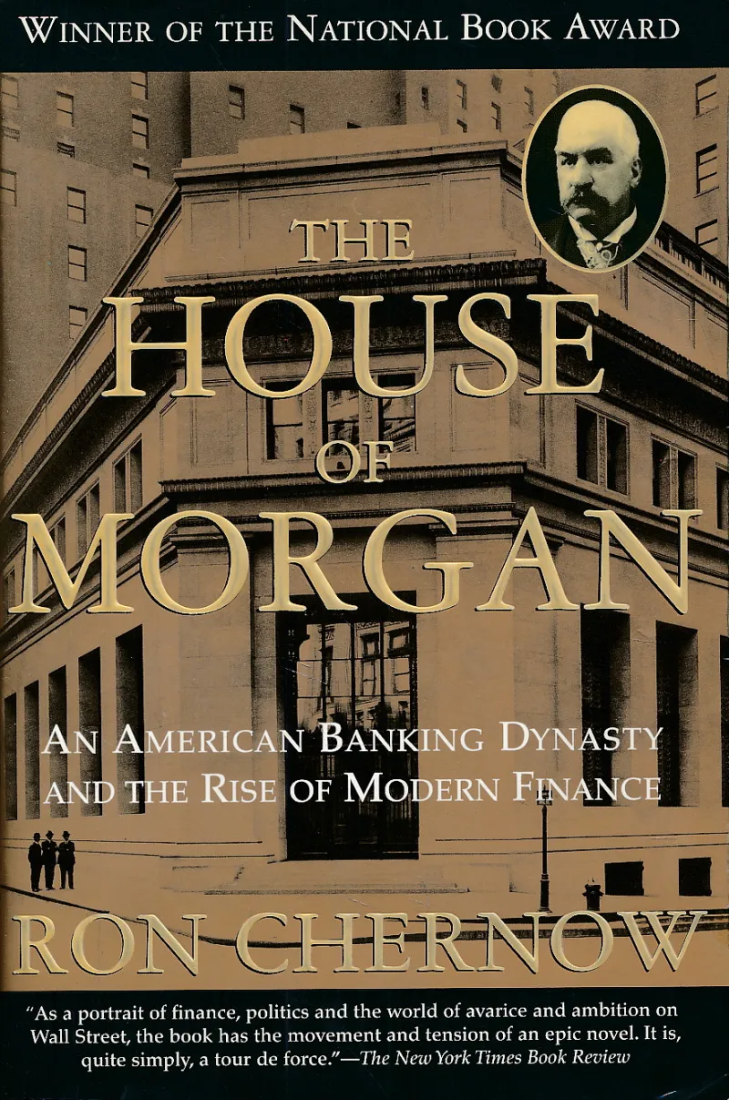 The House of Morgan: An American Banking Dynasty and the Rise of Modern Finance