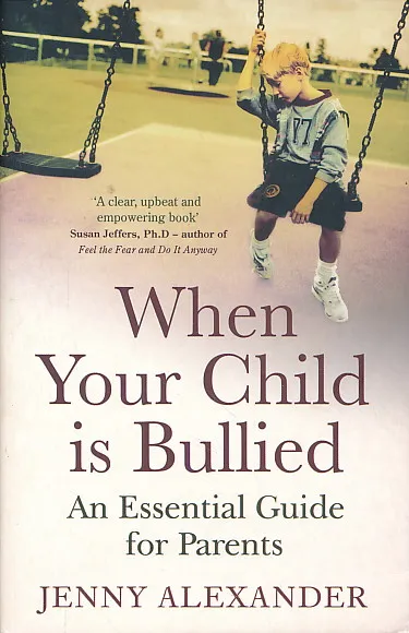 When Your Child is Bullied: An Essential Gudie for Parents