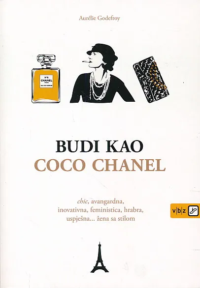 Budi kao Coco Chanel : chic, avangardna, inovativna, feministica, hrabra, uspješna ... žena sa stilom
