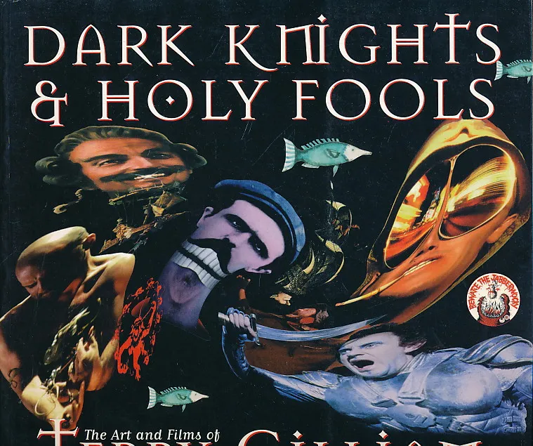 Dark Knights and Holy Fools: The Art and Films of Terry Gilliam: From Before Python to Beyond Fear and Loathing
