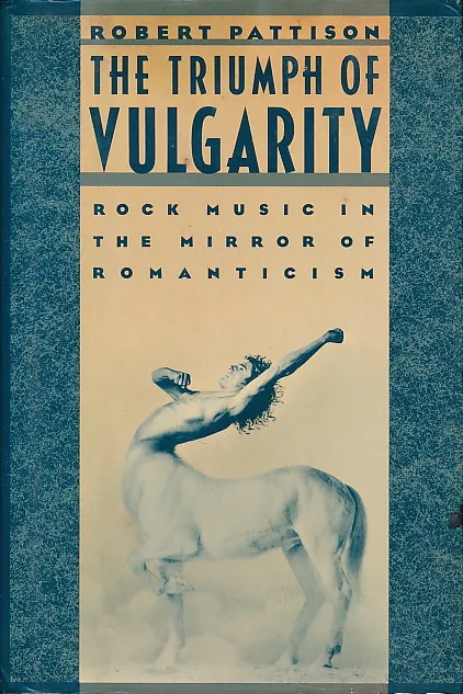 The Triumph of Vulgarity : Rock Music in the Mirror of Romanticism