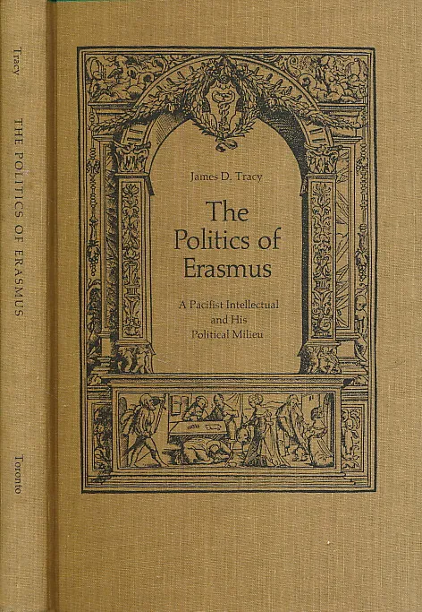 The Politics of Erasmus: A Pacifist Intellectual and His Political Milieu