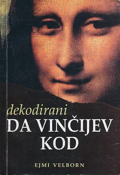 Dekodirani Da Vinčijev kod : činjenice koje se kriju u pozadini romana Da Vinčijev kod