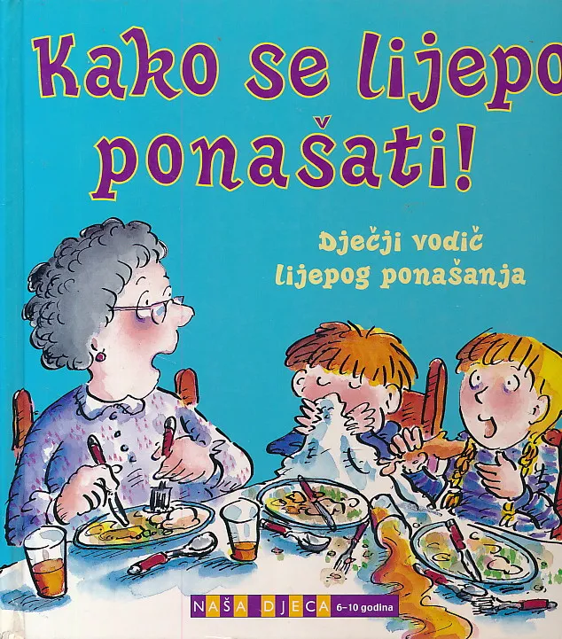 Kako se lijepo ponašati! : dječji vodič lijepog ponašanja : 6-10 godina