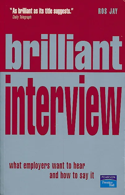 Brilliant Interview : What Employers Want to Hear and How to Say It