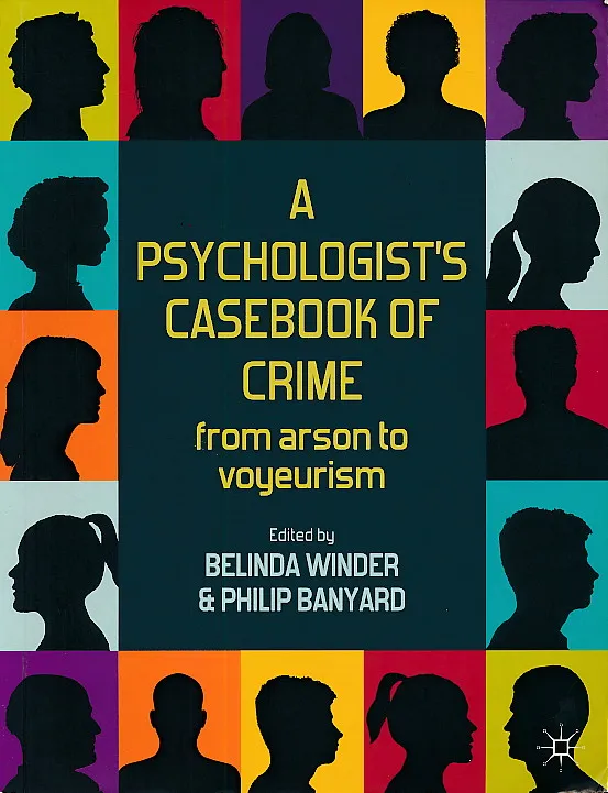 A Psychologist's Casebook of Crime : from Arson to Voyeurism
