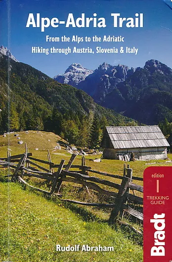 Alpe - Adria Trail : From the Alps to the Adriatic, Hiking through Austria, Slovenia and Italy