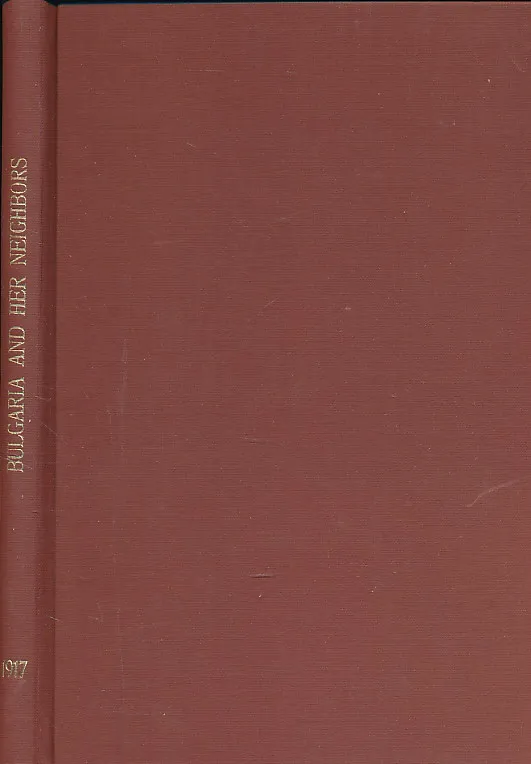 Bulgaria And Her Neighbors: A Historic Presentation Of The Background Of The Balkan Problem, One Of The Basic Issues Of The World War
