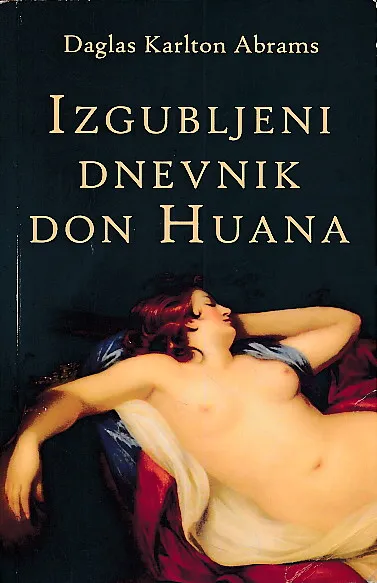 Izgubljeni dnevnik Don Huana : priča o pravoj umetnosti strasti i pogibeljnoj avanturi ljubavi
