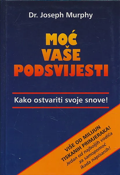 Moć vaše podsvijesti : kako ostvariti svoje snove !