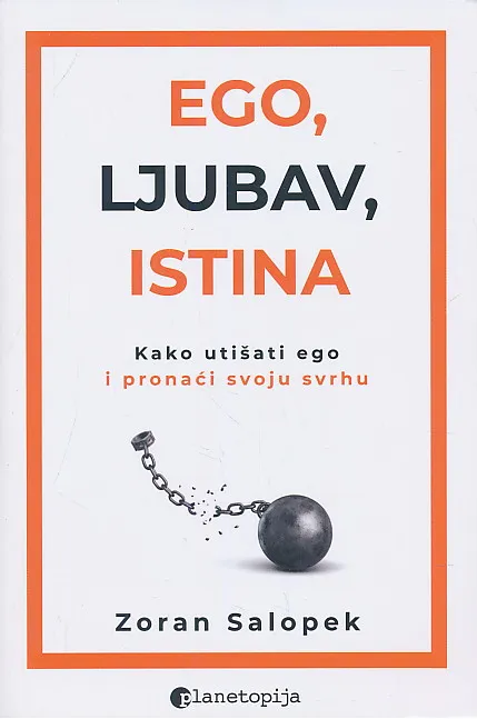 Ego, ljubav, istina : kako utišati ego i pronaći svoju svrhu