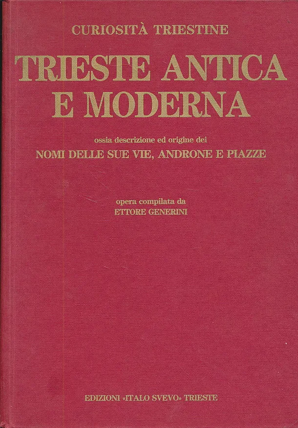 Trieste antica e moderna ossia Descrizione ed origine dei nomi delle sue vie, androne e piazze