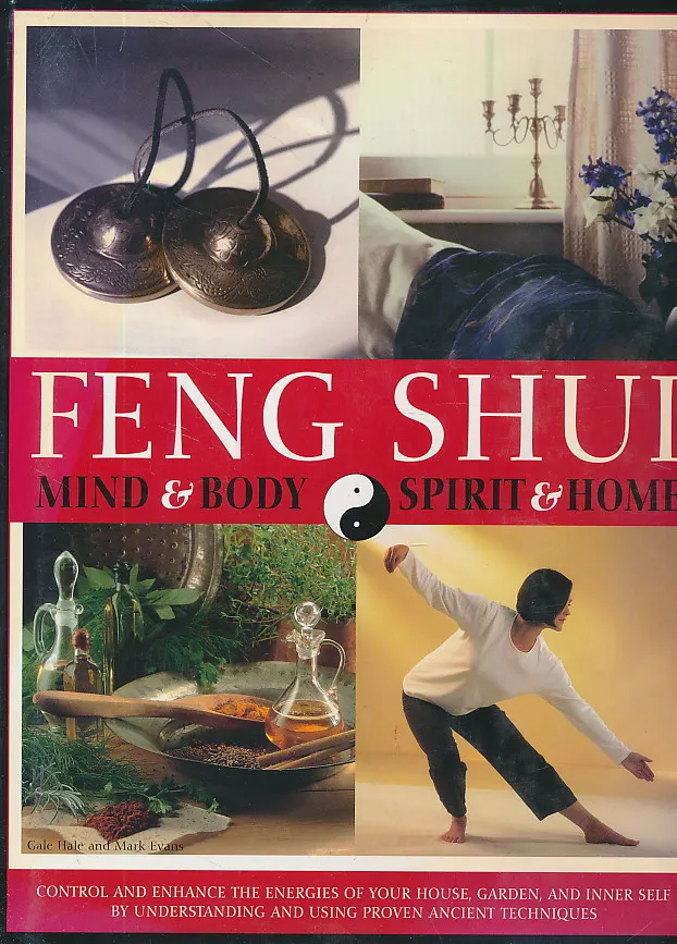 Feng Shui: Mind & Body & Spirit & Home. Control and Enhance the Energies of Your House, Garden, and Inner Self By Understanding and Using Proven Ancient Techniques