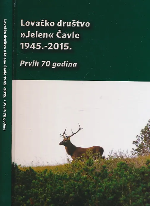 Lovačko društvo Jelen Čavle 1945. - 2015. Prvih 70 godina