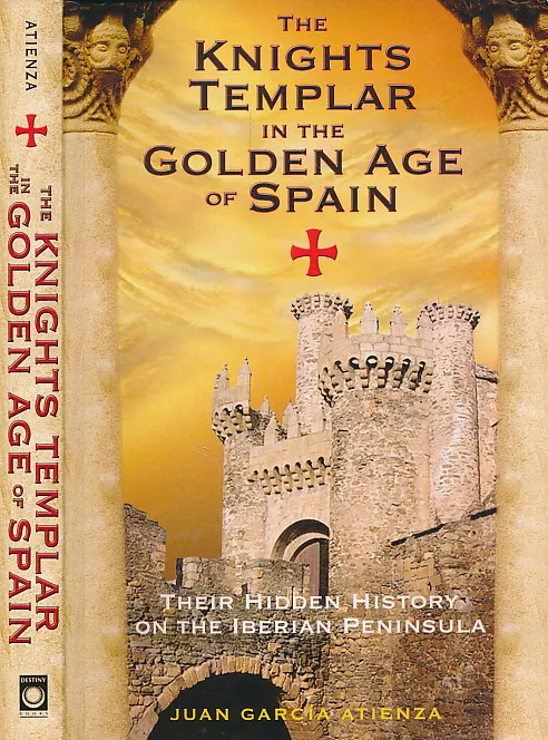 The Knights Templar in the Golden Age of Spain: Their Hidden History on the Iberian Peninsula