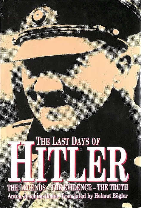 The Last Days of Hitler : The Legends - The Evidence - The Truth