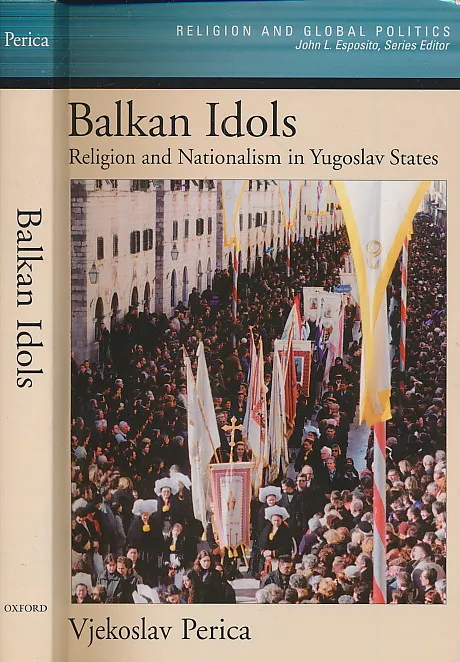 Balkan Idols: Religion and Nationalism in Yugoslav States (Religion and Global Politics)