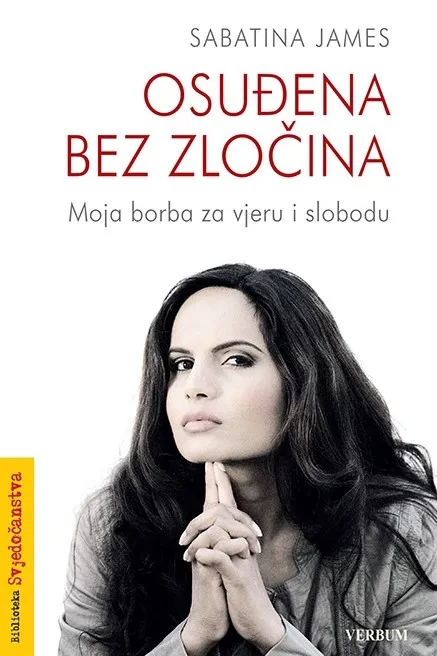 Osuđena bez zločina : moja borba za vjeru i slobodu