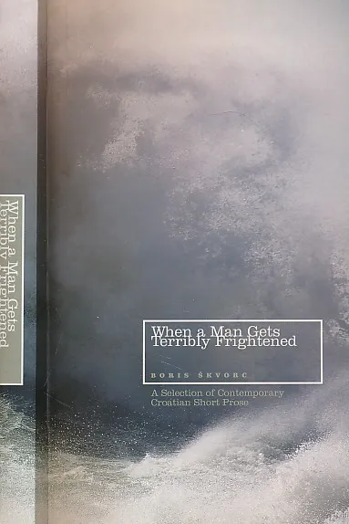 When a man gets terribly frightened : a selection of contemporary Croatian short prose
