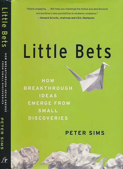 Little Bets : How Breakthrough Ideas Emerge from Small Discoveries