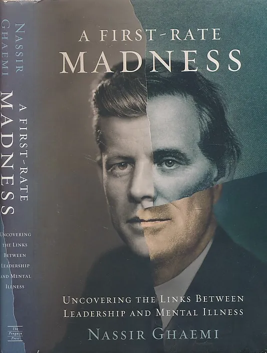 A First-Rate Madness : Uncovering the Links Between Leadership and Mental Illnes