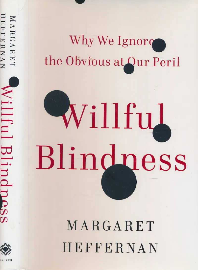 Willful Blindness : Why We Ignore the Obvious at Our Peril