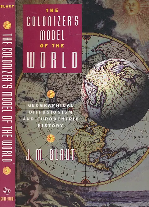 The Colonizer s Model of the World: Geographical Diffusionism and Eurocentric History