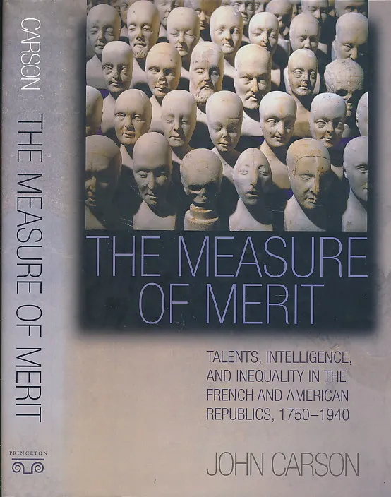 The Measure of Merit: Talents, Intelligence, and Inequality in the French and American Republics, 1750-1940