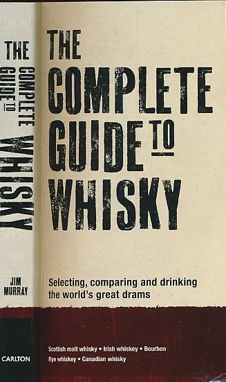 The Complete Guide to Whisky : Selecting, comparing and drinking the world's great drams