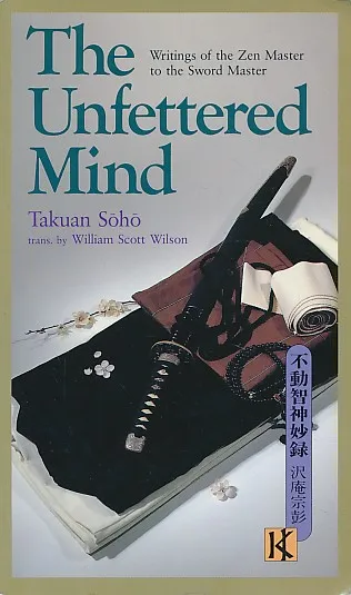 The Unfettered Mind : Writings of the Zen Master to the Sword Master