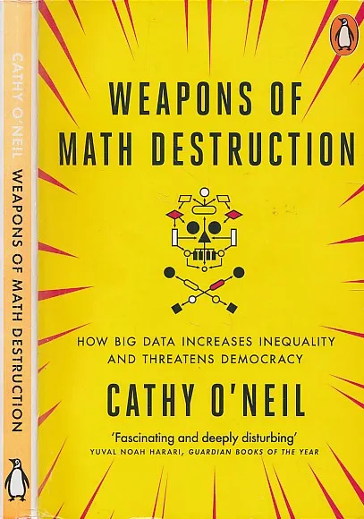 Weapons of Math Destruction: How Big Data Increases Inequality and Threatens Democracy
