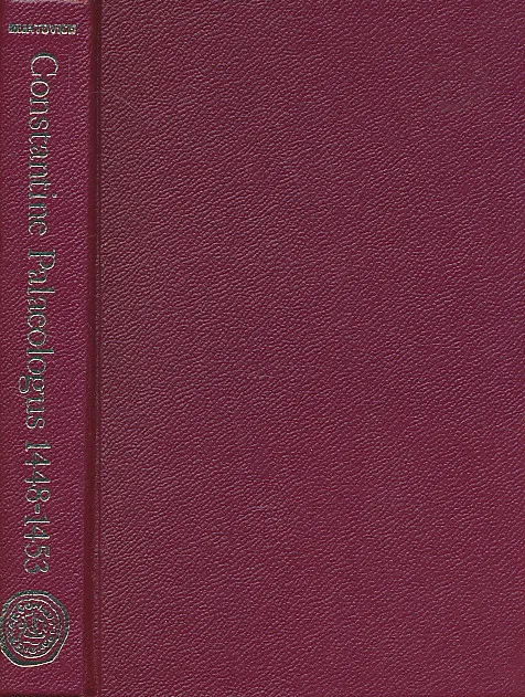 Constantine Palaeologus, the Last Emperor of the Greeks, 1448-53 and the Conquest of Constantinople by the Turks
