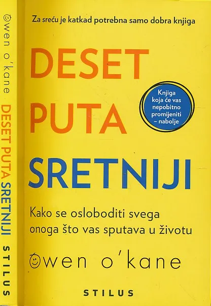 Deset puta sretniji : kako se osloboditi svega onoga što vas sputava u životu