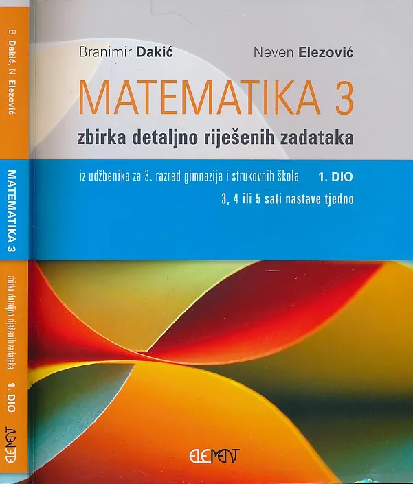 Matematika 3 zbirka detaljno riješenih zadataka iz udžbenika za 3. razred gimnazija i strukovnih škola 1. dio (3, 4 ili 5 sati nastave tjedno)