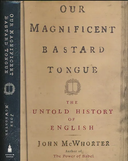 Our Magnificent Bastard Tongue: The Untold History of English