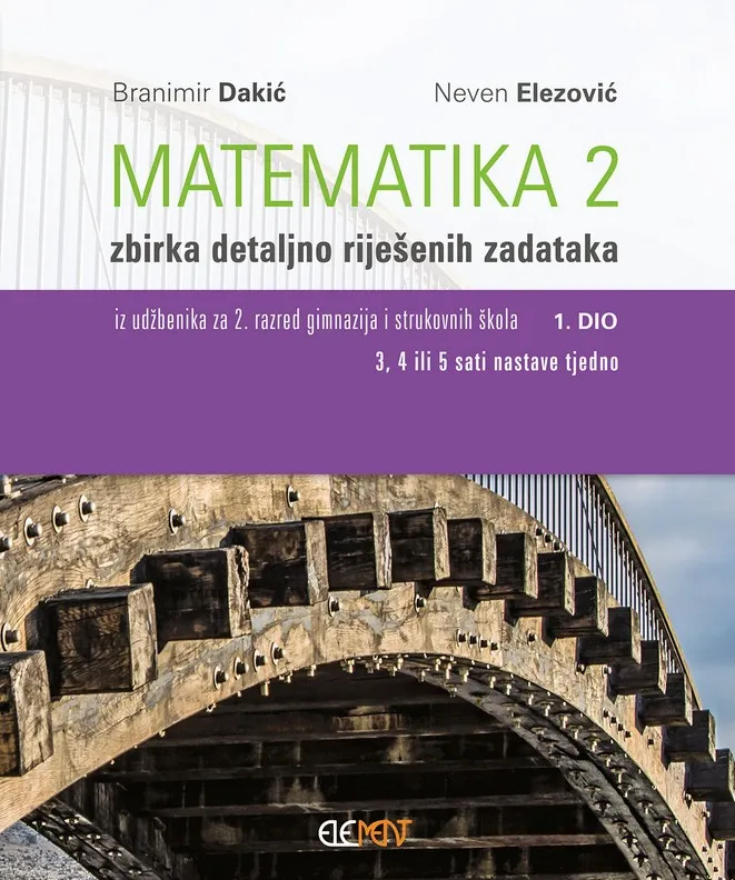 Matematika 2 zbirka detaljno riješenih zadataka iz udžbenika za 2. razred gimnazija i tehničkih škola 1. dio