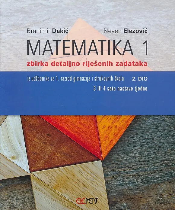 Matematika 1 zbirka detaljno riješenih zadataka iz udžbenika za 1. razred gimnazija i strukovnih škola 2. dio, 3 ili 4 sata nastave tjedno